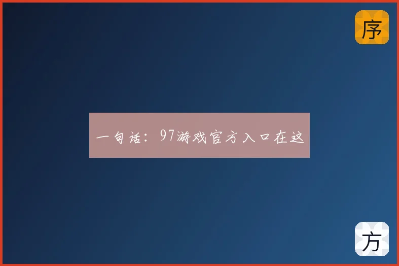 一句话:97游戏官方入口在这